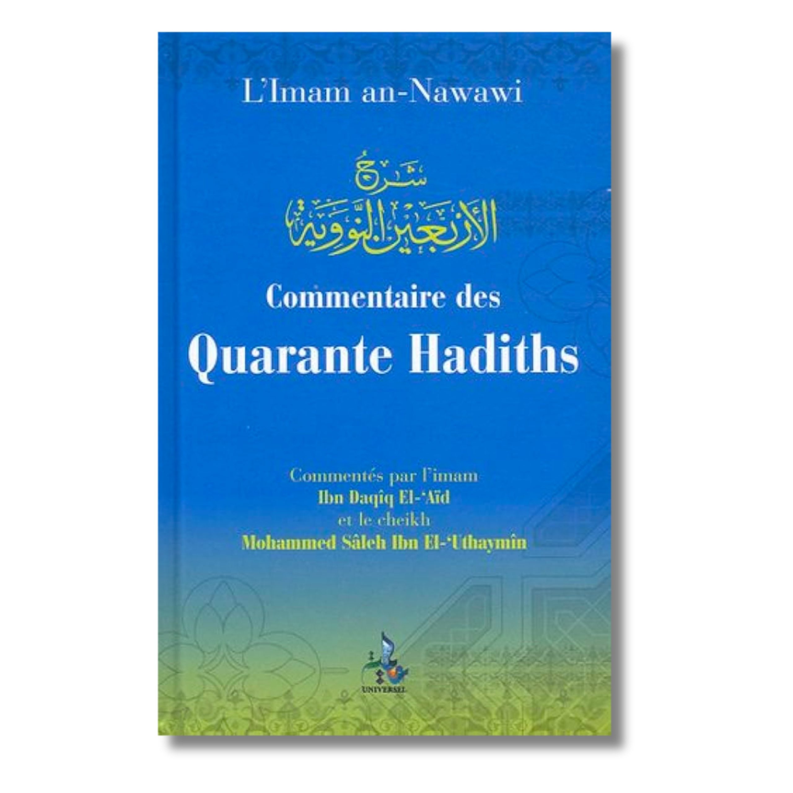 COMMENTAIRE DES QUARANTE HADITHS - IBN DAQIQ EL 'AÏD ET IBN UTHAYMIN - EDITIONS UNIVERSEL