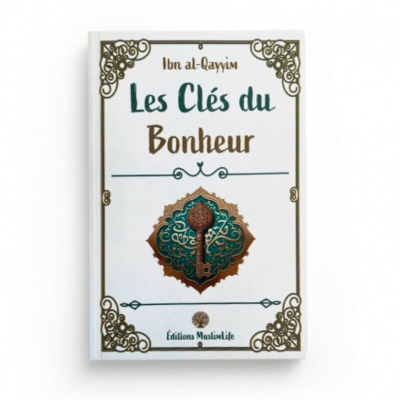LES CLÉS DU BONHEUR - IBN AL-QAYYIM - EDITIONS MUSLIMLIF