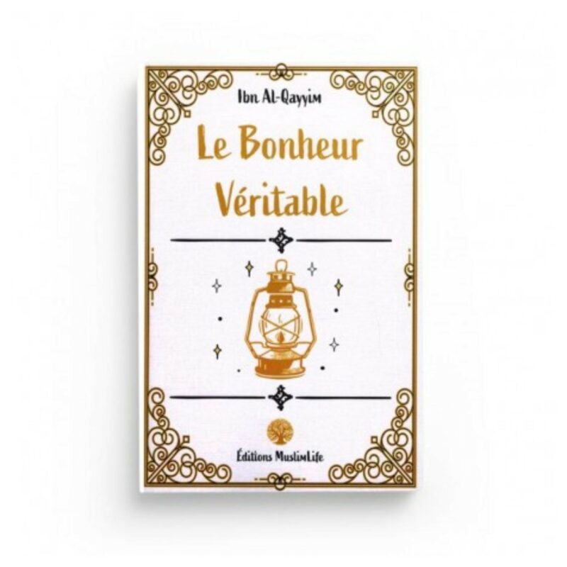 LE BONHEUR VÉRITABLE - IBN AL-QAYYIM - EDITIONS MUSLIMLIFE