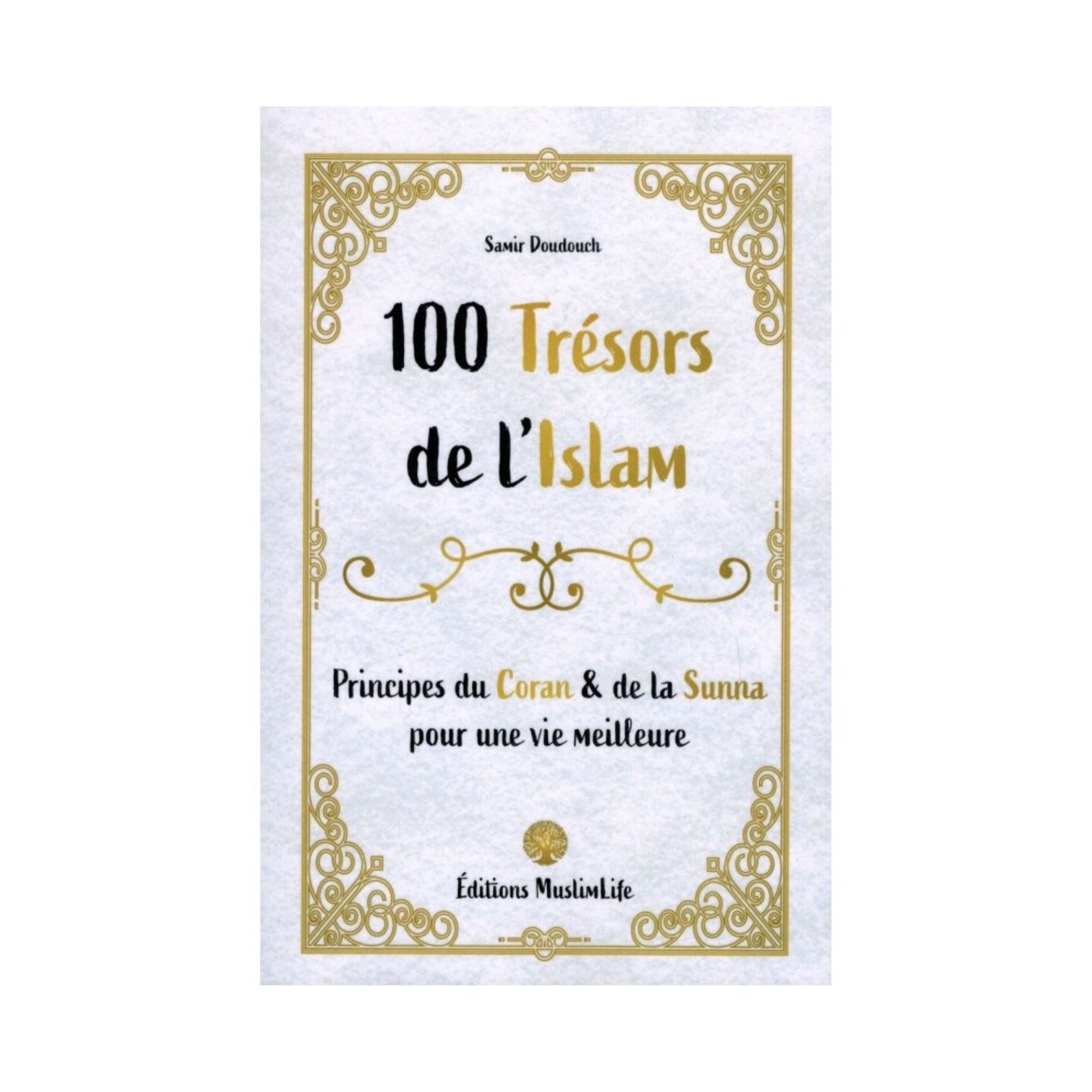 100 TRÉSORS DE L'ISLAM - PRINCIPES DU CORAN ET DE LA SUNNA - MUSLIMLIFE