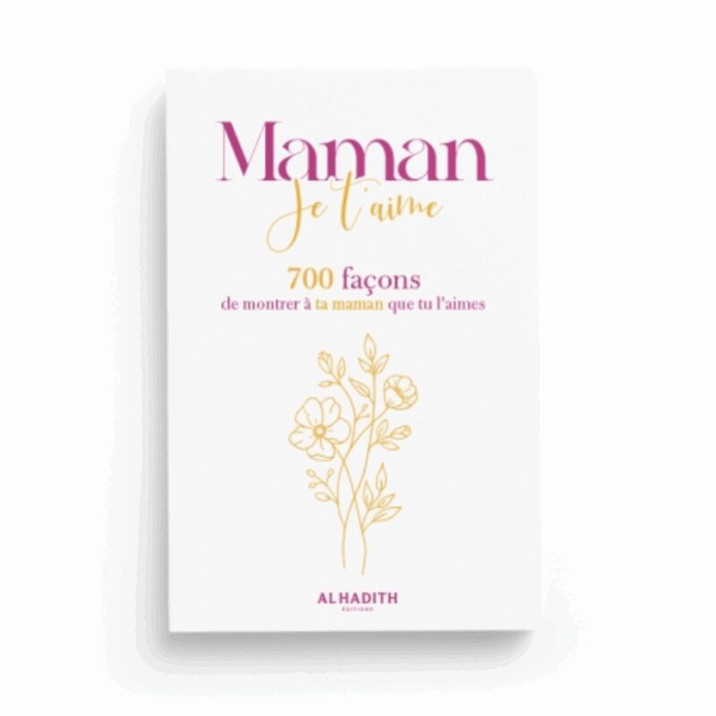MAMAN JE T'AIME 700 FAÇONS DE MONTRER À TA MAMAN QUE TU L'AIMES - AL HADÎTH