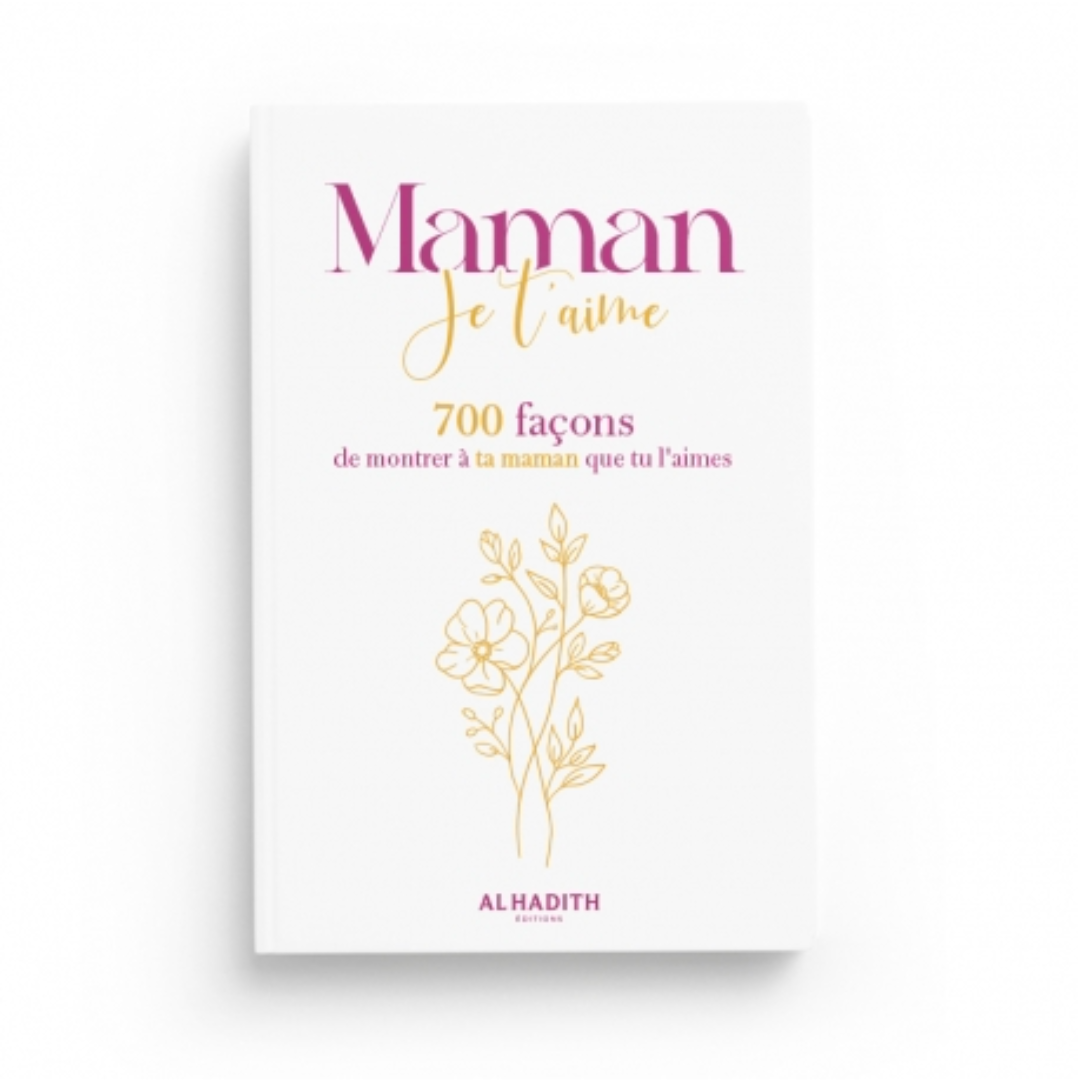 MAMAN JE T'AIME 700 FAÇONS DE MONTRER À TA MAMAN QUE TU L'AIMES - AL HADÎTH