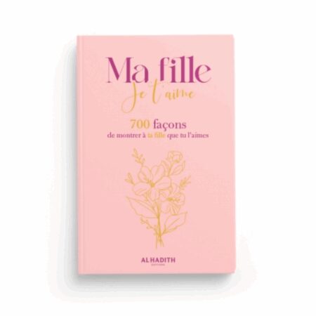MA FILLE JE T'AIME 700 FAÇONS DE MONTRER À TA FILLE QUE TU L'AIMES - AL HADÎTH