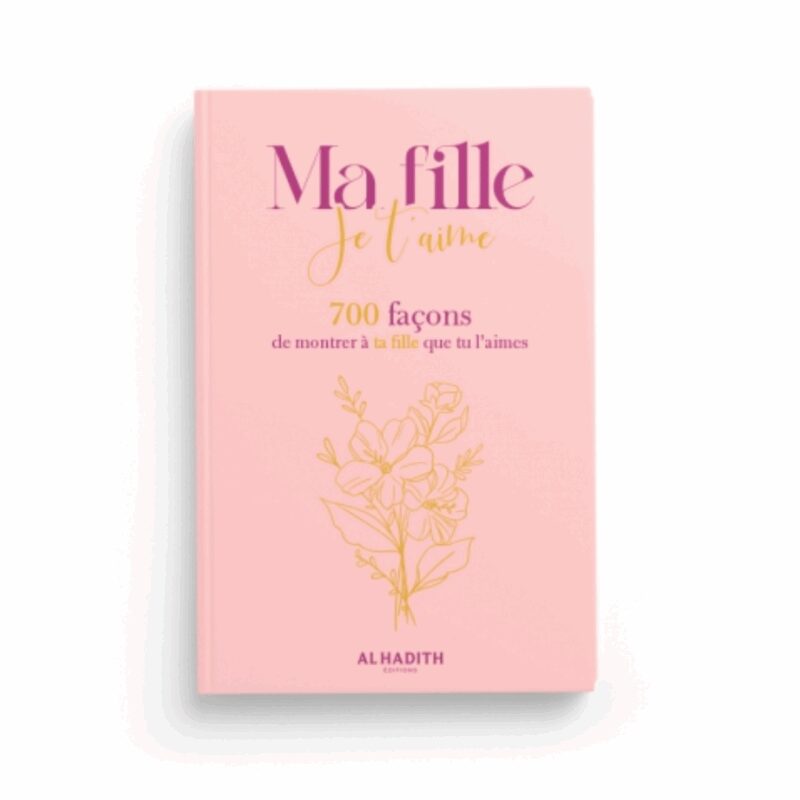 MA FILLE JE T'AIME 700 FAÇONS DE MONTRER À TA FILLE QUE TU L'AIMES - AL HADÎTH