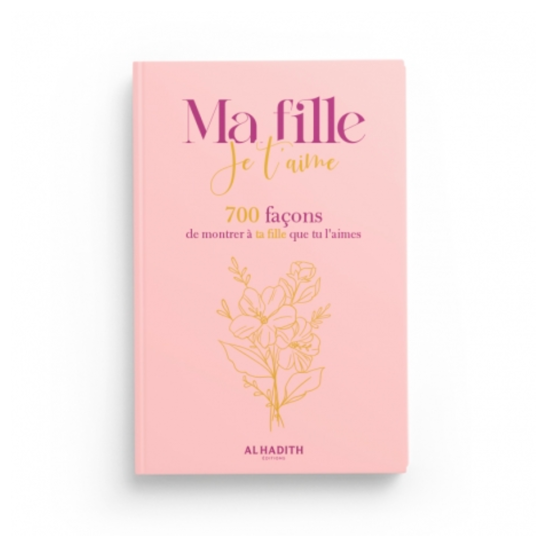 MA FILLE JE T'AIME 700 FAÇONS DE MONTRER À TA FILLE QUE TU L'AIMES - AL HADÎTH