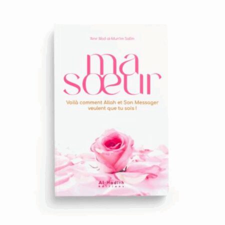 MA SOEUR, VOILÀ COMMENT ALLAH ET SON MESSAGER VEULENT QUE TU SOIS ! - AL HADÎTH