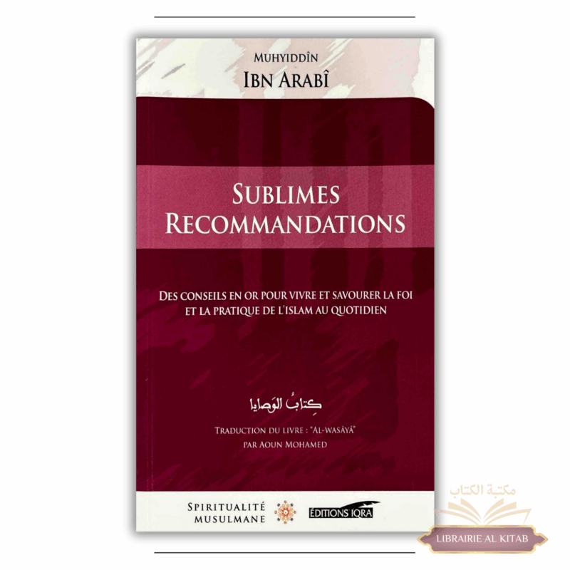Sublimes recommandations Des conseils en or pour vivre et savourer la foi et la pratique de l'islam au quotidien De Muḥyī al-Dīn Abū ʿAbd Allāh Muḥammad ibn ʿAlī Ibn ʿArabī