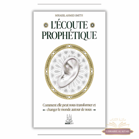 L’écoute prophétique – Comment elle peut nous transformer et changer le monde autour de nous – Mikaeel Ahmed Smith