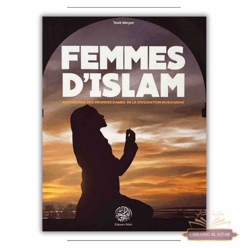 Femmes d'Islam - Anthologie des grandes dames de la civilisation musulmane - 'Issâ Meyer - Ribât