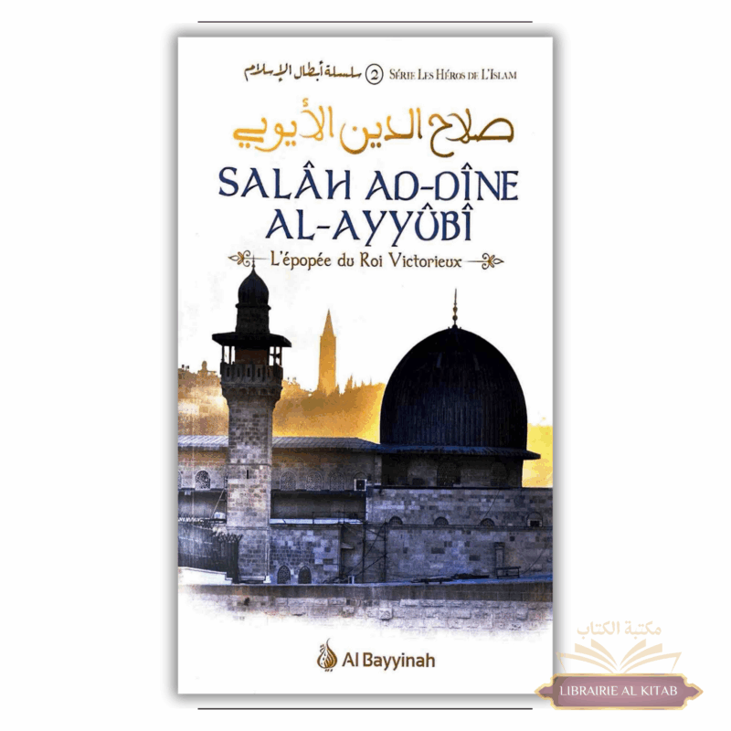 Salâh Ad-Dîne Al-Ayyûbî - L'épopée du Roi Victorieux - Al Bayyinah