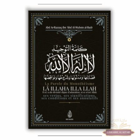 La parole du monothéisme Lâ Illaha illa LLAH - Shaykh Abd Ar-Razzâq al-Badr - Ibn Badis