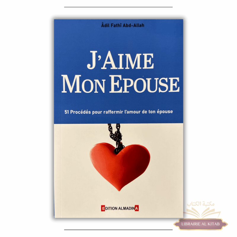J'aime mon épouse - 51 procédés pour raffermir l'amour de ton épouse - Al Madina