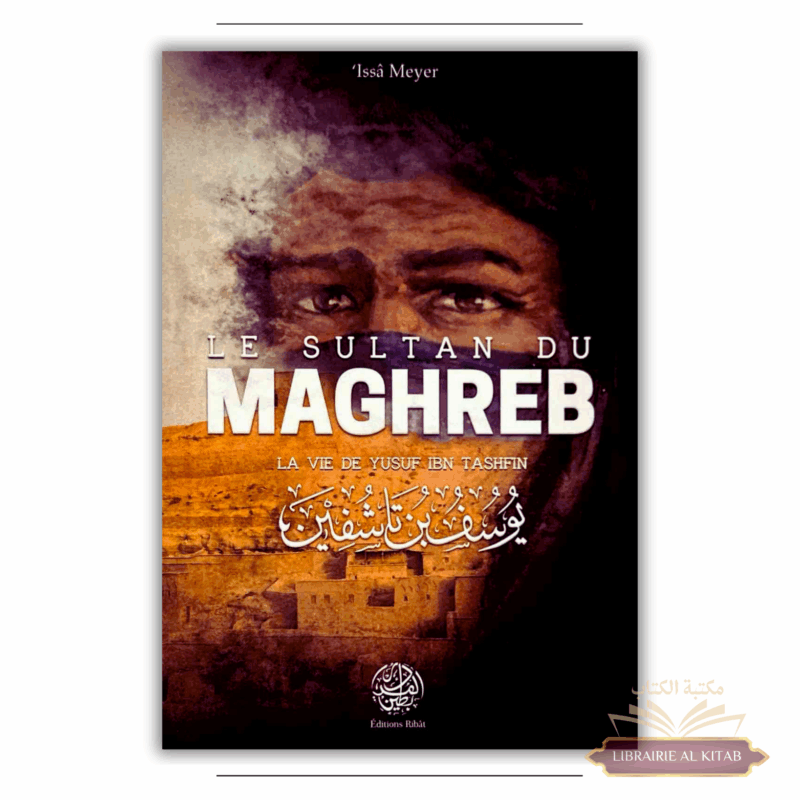 Le Sultan du Maghreb - La vie de Yusuf Ibn Tashfin - 'Issâ Meyer - Ribât