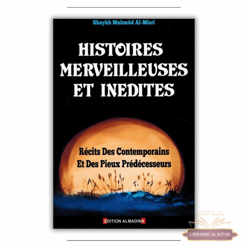Histoires merveilleuses et inédites - Récits des contemporains et des pieux prédécesseurs - Tome 1 - Mahmud al Misri - Al Madina