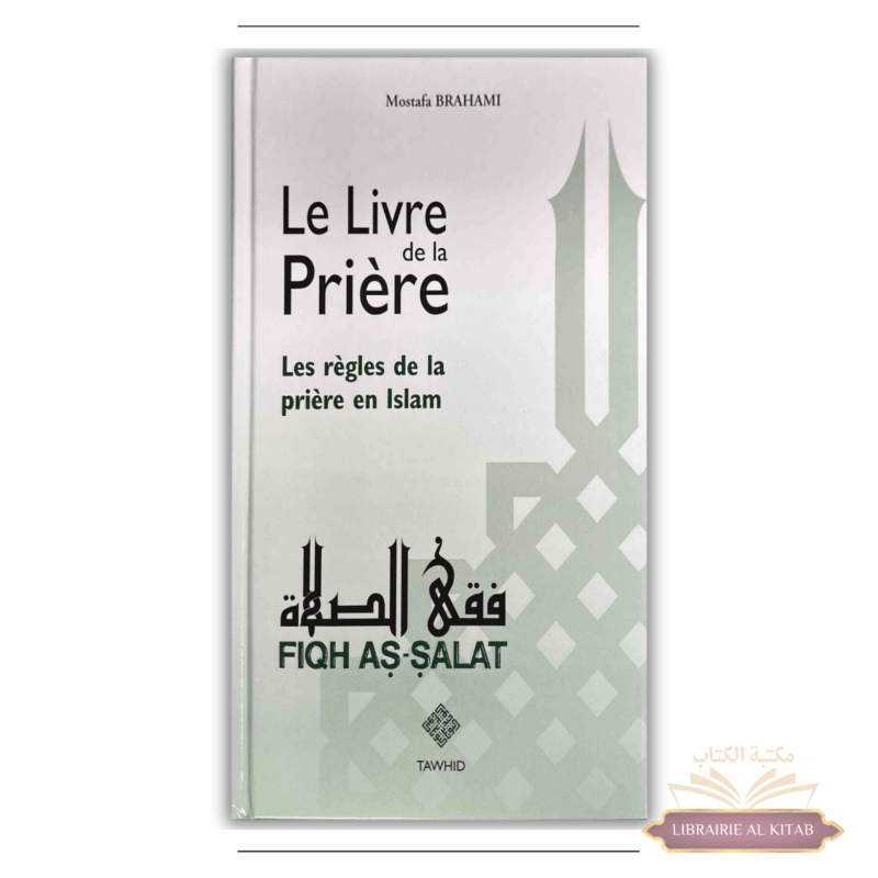 Le livre de la Prière - Les règles de la prière en Islam - Fiqh as-salat - Mostafa Brahami - Tawhid
