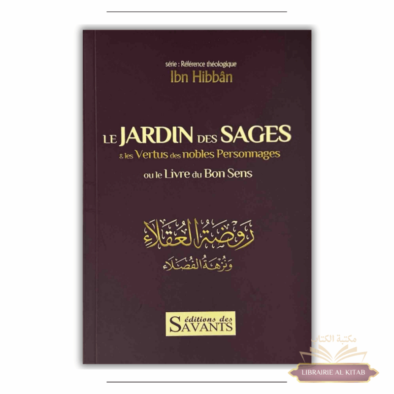 Le jardin des sages & les vertus des nobles personnages : le livre du bon sens - Ibn Hibban - Éditions des Savants
