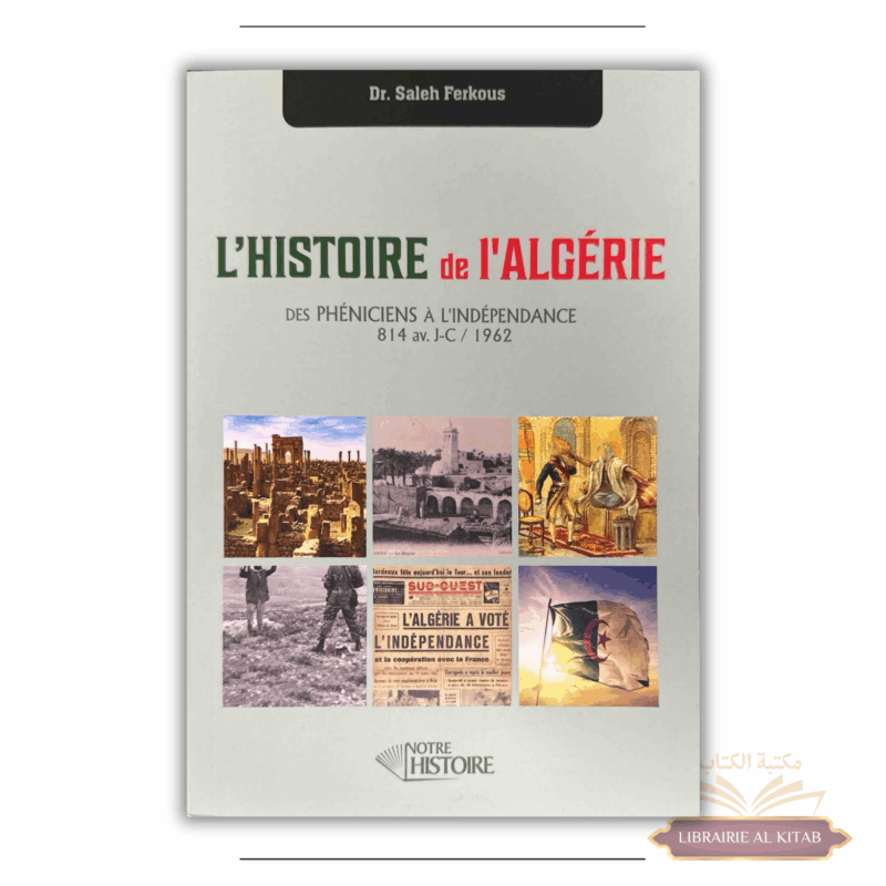 L'Histoire de l'Algérie : des Phéniciens à l'indépendance - Dr Saleh Ferkous - Notre Histoire