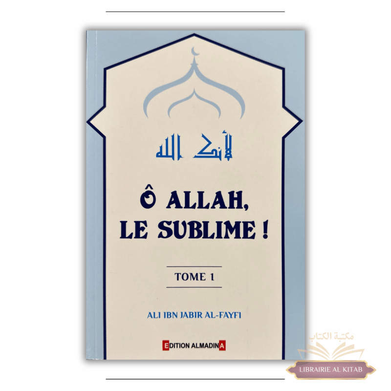 Ô Allah, Le Sublime - Tome 1 - Ali Ibn Jâbir Al-Fayfî - Al Madina