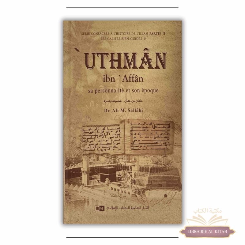 'Uthman Ibn 'Affan - Sa personnalité et son époque - Les Califes Bien Guidés - Dr. Ali M. Sallabi - IIPH