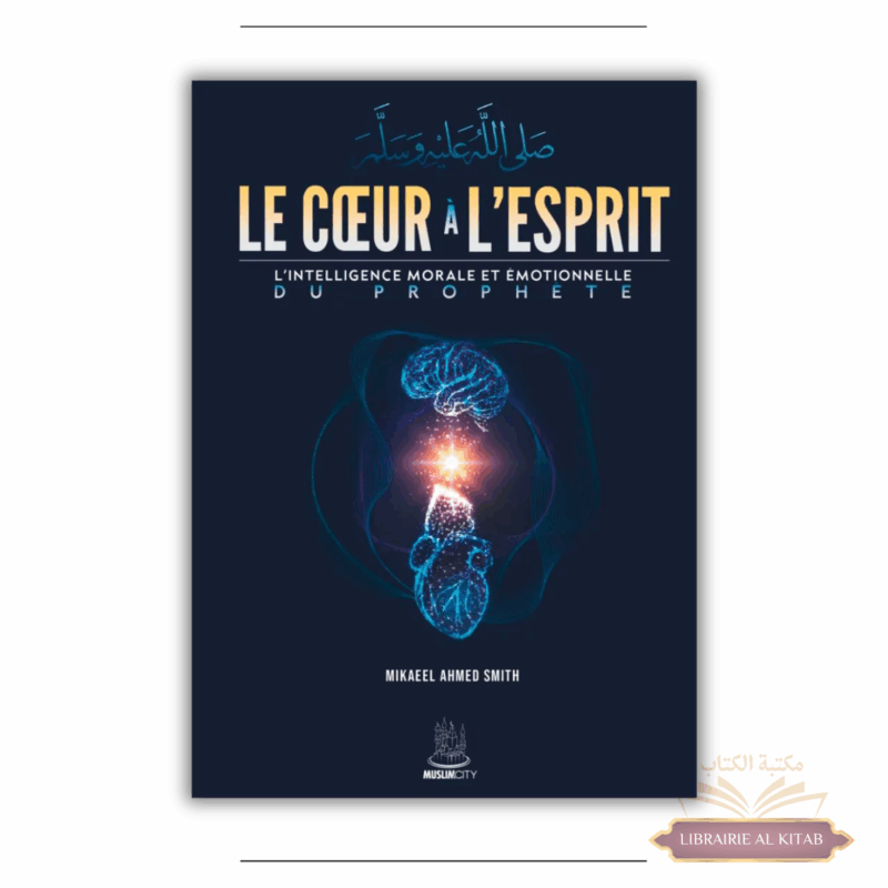 Le cœur à l'esprit - l'intelligence morale et émotionnelle du Prophète - MuslimCity