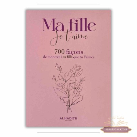 Ma fille je t'aime - 700 façons de montrer à ta fille que tu l'aimes - Al Hadith