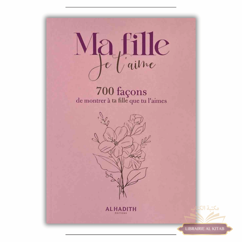 Ma fille je t'aime - 700 façons de montrer à ta fille que tu l'aimes - Al Hadith