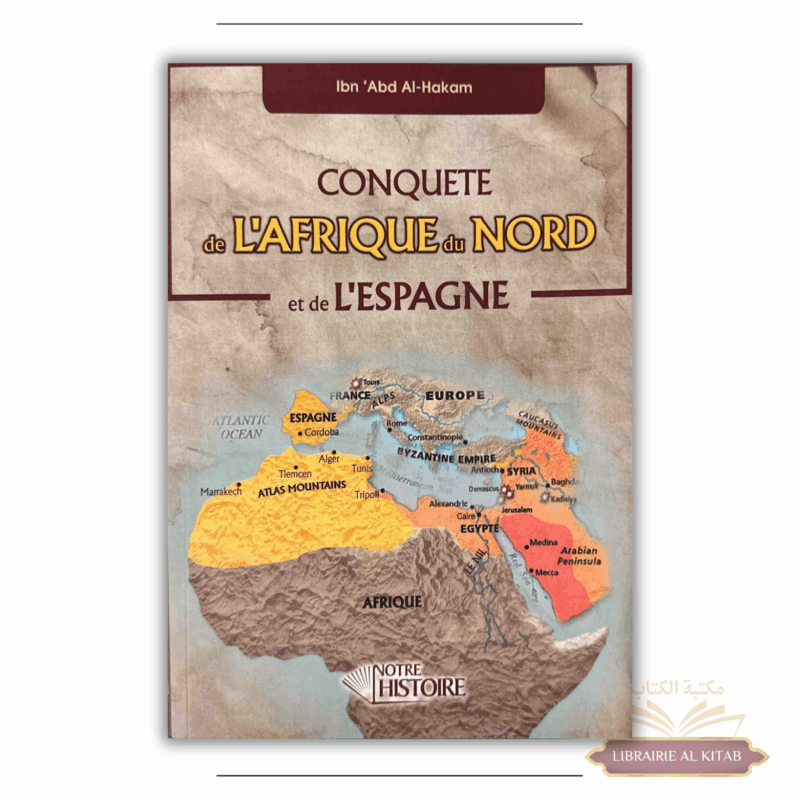 Conquête de l'Afrique du Nord et de l'Espagne - Ibn 'Abd Al-Hakam - Notre Histoire