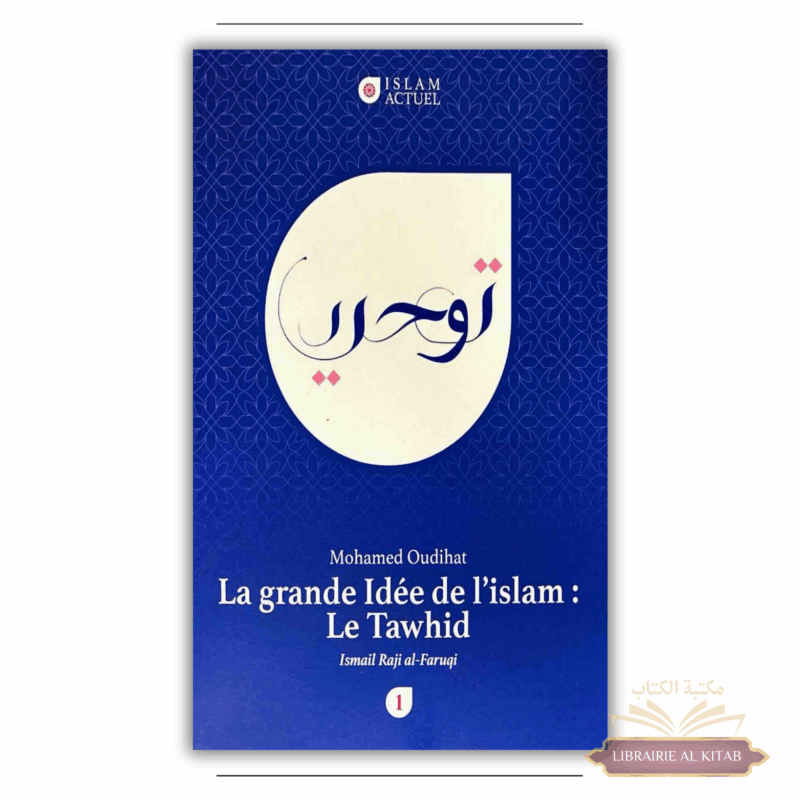 La grande idée de l'islam : le Tawhid - Al-Faruqi & Mohamed Oudihat - Islam Actuel