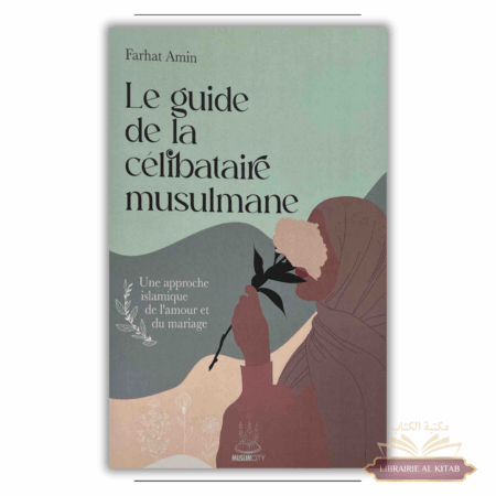 Le guide de la célibataire musulmane : une approche islamique de l’amour et du mariage - Farhat Amin - MuslimCity