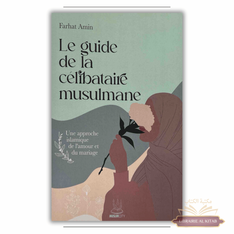 Le guide de la célibataire musulmane : une approche islamique de l’amour et du mariage - Farhat Amin - MuslimCity