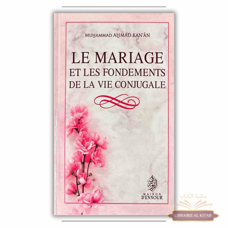 Le mariage et les fondements de la vie conjugale - Kan‘ân Muhammad Ahmad - Maison D'ennour