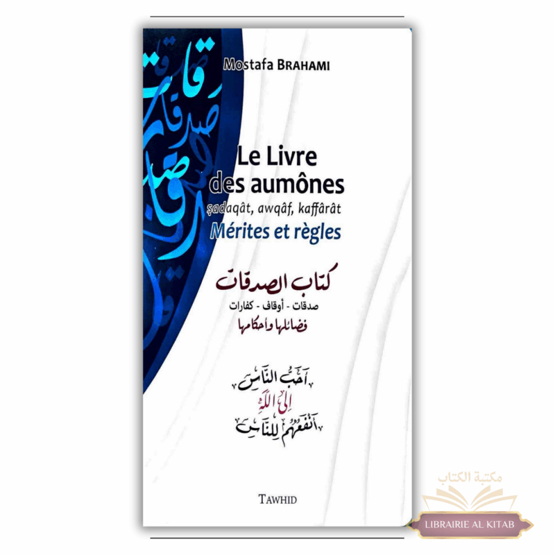 Le livre des aumônes : sadaqât, awqâf, kaffârât : mérites et règles - Mostafa Brahami - Tawhid