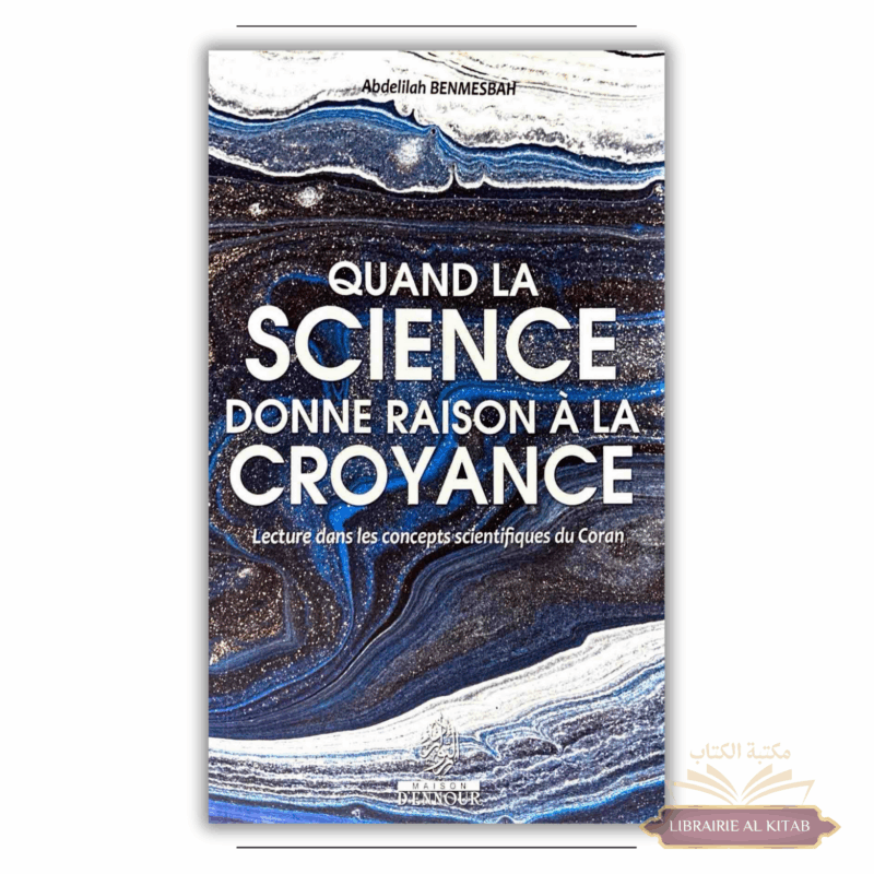 Quand la science donne raison à la croyance - Abdelilah Benmesbah - Maison d'Ennour