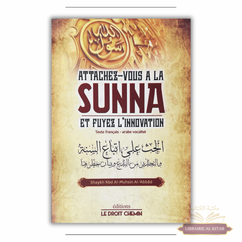 Attachez-vous à la Sunna et fuyez l'innovation - bilingue - 'Abd Al-Muhsin Al-'Abbad - Éditions Le Droit Chemin
