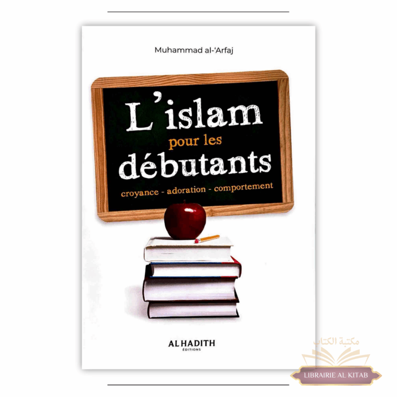 L'Islam pour les débutants - croyance - adoration - comportement - Muhammad Al-'Arfaj - Al Hadith