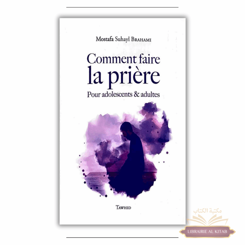Comment faire la Prière - Pour adolescents & adultes - Mostafa Suhayl Brahami - Tawhid