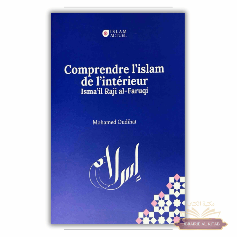 Comprendre l'islam de l’intérieur - Al-Faruqi & Mohamed Oudihat - Islam Actuel
