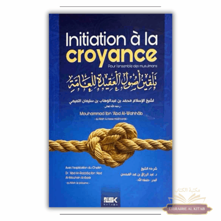 Initiation à la Croyance – Cheikh Mouhammad ibn ‘abd Al-Wahhâb / Cheikh ‘abd Ar-Razzâq al Badr – Kataba