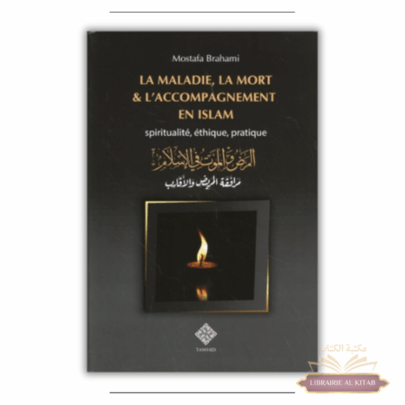 La maladie, la mort et l'accompagnement en islam : spiritualité, éthique, pratique - Mostafa Brahami - Tawhid