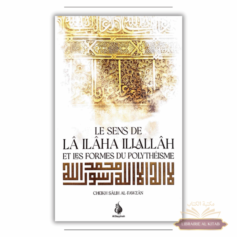 Le sens de lâ ilâha illallâh et les formes du polythéisme - Cheikh Salih al-Fawzan - Al Bayyinah