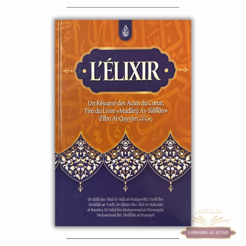 L'élixir : un résumé des actes du cœur, tiré du livre Madarij As-Salikin - Ibn Al-Qayyim - Ibn Badis