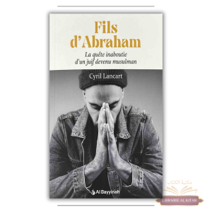 Fils d’Abraham – La quête inaboutie d’un juif devenu musulman – Cyril Lancart - Al Bayyinah