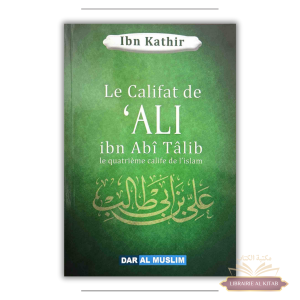 Le califat de Ali Ibn Abî Tâlib le quatrième calife de l'islam - Ibn Kathîr - Dar Al Muslim