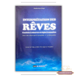 Interprétation des Rêves - Conduite à observer et règles à connaître - Khâlid Châyi' - Dar Al Muslim